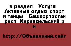  в раздел : Услуги » Активный отдых,спорт и танцы . Башкортостан респ.,Караидельский р-н